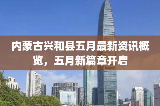 內(nèi)蒙古興和縣五月最新資訊概覽，五月新篇章開啟