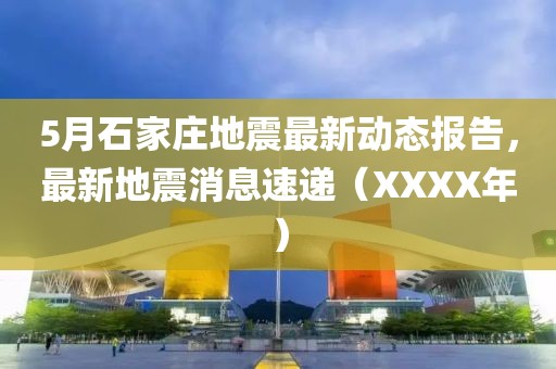 5月石家莊地震最新動態(tài)報告，最新地震消息速遞（XXXX年）