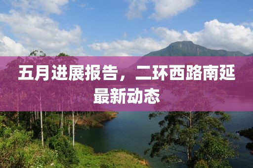 五月進展報告，二環西路南延最新動態