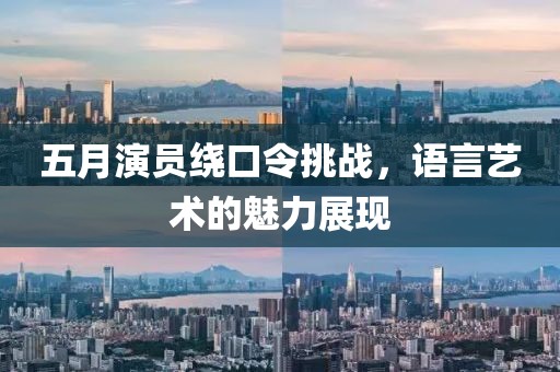 五月演員繞口令挑戰，語言藝術的魅力展現