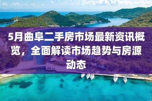 5月曲阜二手房市場(chǎng)最新資訊概覽，全面解讀市場(chǎng)趨勢(shì)與房源動(dòng)態(tài)