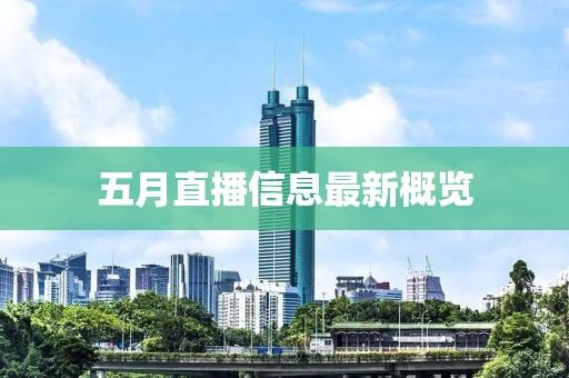 五月直播信息最新概覽