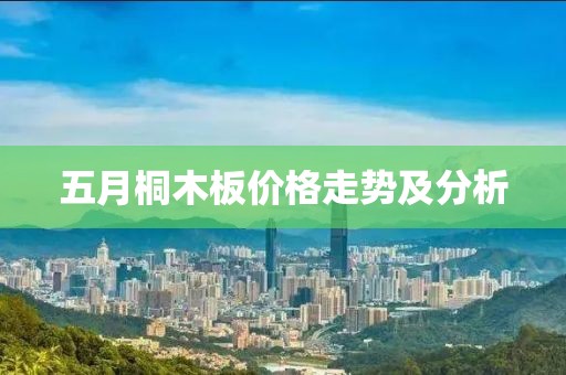 五月桐木板價格走勢及分析