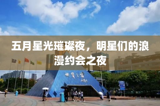 五月星光璀璨夜，明星們的浪漫約會之夜