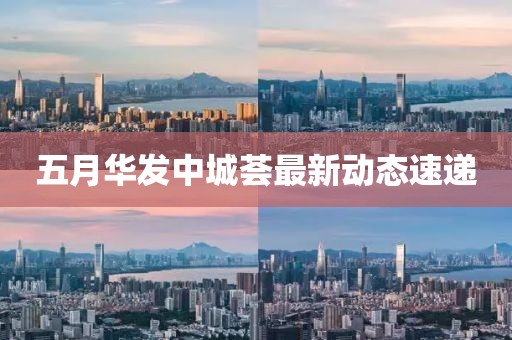 五月華發中城薈最新動態速遞