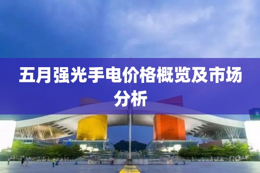 五月強光手電價格概覽及市場分析