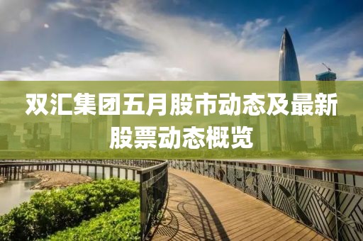雙匯集團五月股市動態及最新股票動態概覽