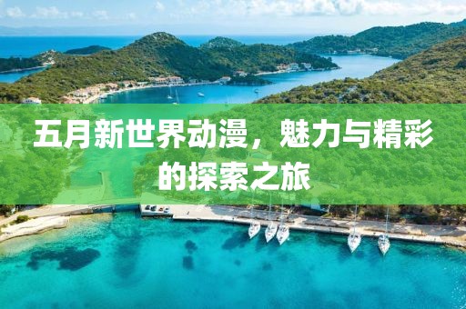 五月新世界動漫，魅力與精彩的探索之旅