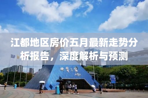 江都地區房價五月最新走勢分析報告，深度解析與預測