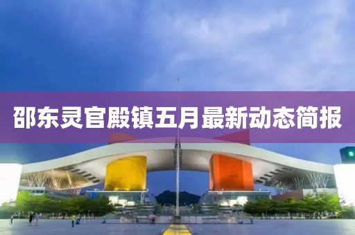 邵東靈官殿鎮(zhèn)五月最新動態(tài)簡報