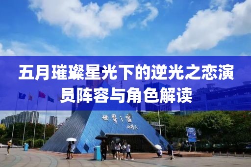 五月璀璨星光下的逆光之戀演員陣容與角色解讀