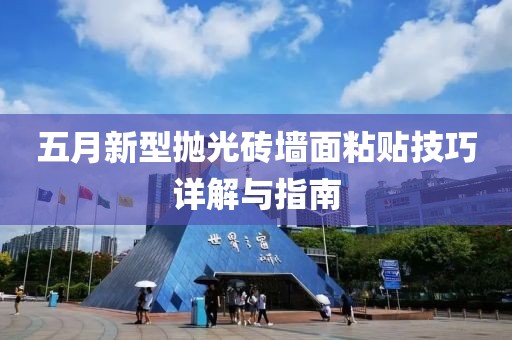五月新型拋光磚墻面粘貼技巧詳解與指南