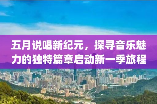 五月說唱新紀元，探尋音樂魅力的獨特篇章啟動新一季旅程