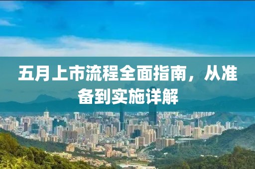 五月上市流程全面指南，從準備到實施詳解