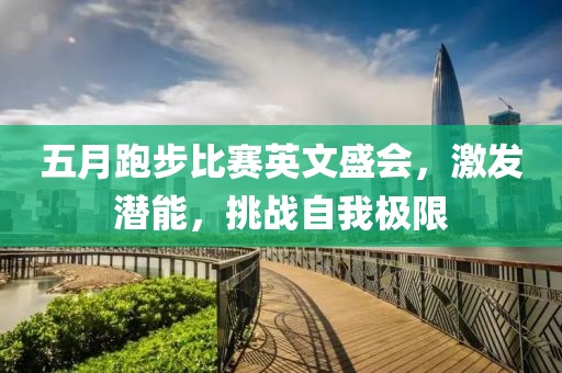 五月跑步比賽英文盛會，激發(fā)潛能，挑戰(zhàn)自我極限