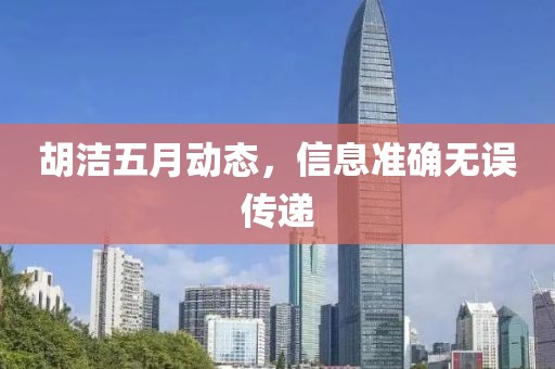 胡潔五月動態，信息準確無誤傳遞