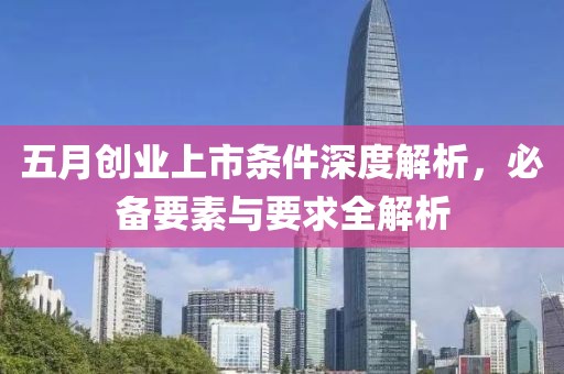 五月創(chuàng)業(yè)上市條件深度解析，必備要素與要求全解析
