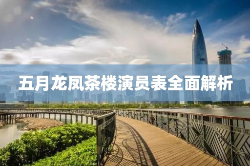 五月龍鳳茶樓演員表全面解析