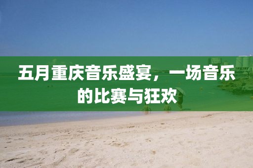 五月重慶音樂盛宴，一場音樂的比賽與狂歡