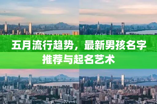 五月流行趨勢(shì)，最新男孩名字推薦與起名藝術(shù)