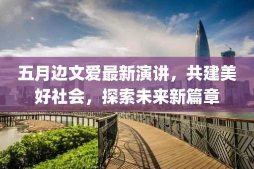 五月邊文愛最新演講，共建美好社會，探索未來新篇章