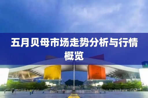 五月貝母市場走勢分析與行情概覽