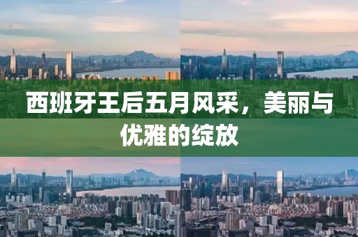 西班牙王后五月風采，美麗與優雅的綻放