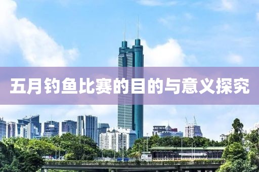五月釣魚比賽的目的與意義探究