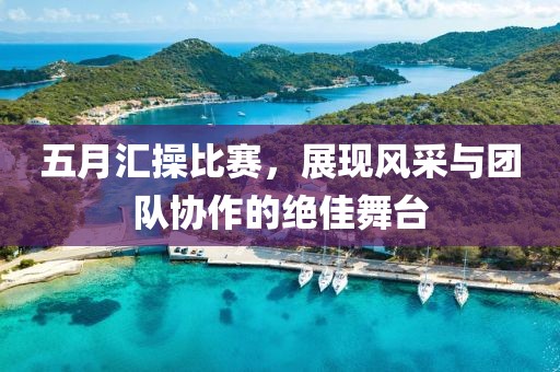 五月匯操比賽，展現風采與團隊協作的絕佳舞臺
