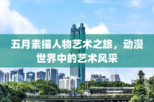 五月素描人物藝術之旅，動漫世界中的藝術風采
