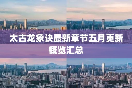 太古龍象訣最新章節(jié)五月更新概覽匯總