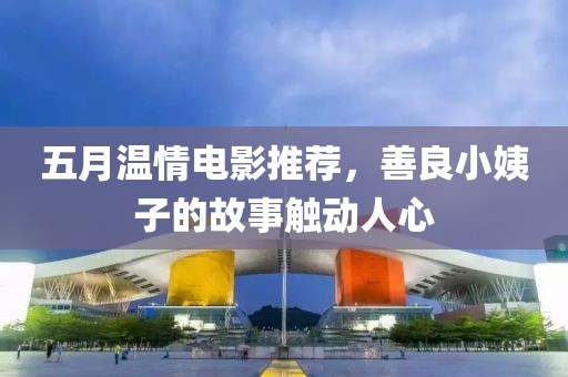 五月溫情電影推薦，善良小姨子的故事觸動人心