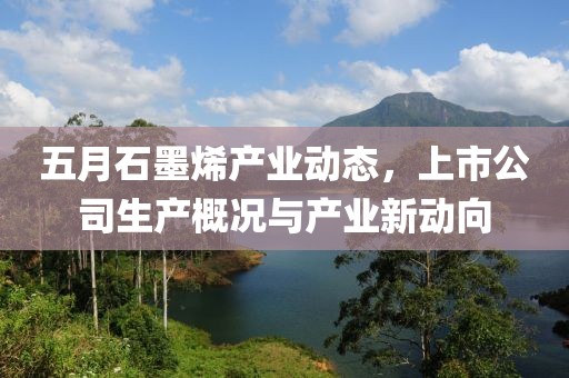 五月石墨烯產業動態，上市公司生產概況與產業新動向