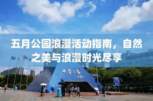 五月公園浪漫活動(dòng)指南，自然之美與浪漫時(shí)光盡享