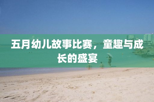 五月幼兒故事比賽，童趣與成長的盛宴