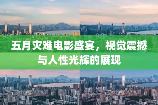 五月災難電影盛宴，視覺震撼與人性光輝的展現