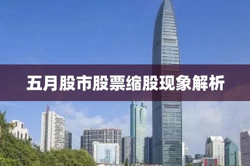 五月股市股票縮股現(xiàn)象解析