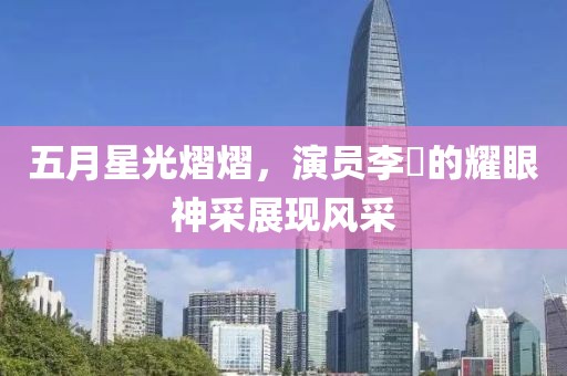 五月星光熠熠，演員李彧的耀眼神采展現風采