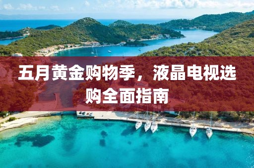 五月黃金購物季，液晶電視選購全面指南