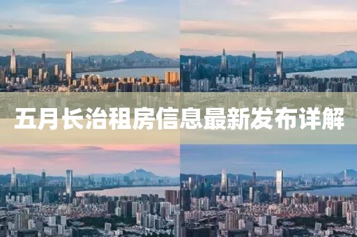 五月長治租房信息最新發(fā)布詳解