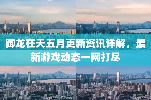 御龍在天五月更新資訊詳解，最新游戲動態(tài)一網(wǎng)打盡