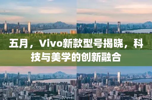 五月，Vivo新款型號揭曉，科技與美學的創(chuàng)新融合