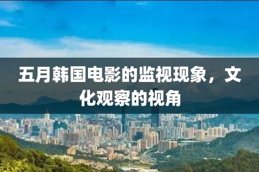 五月韓國電影的監視現象，文化觀察的視角