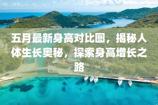 五月最新身高對比圖，揭秘人體生長奧秘，探索身高增長之路