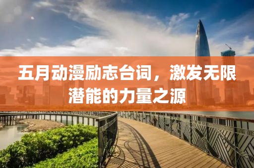 五月動漫勵志臺詞，激發(fā)無限潛能的力量之源