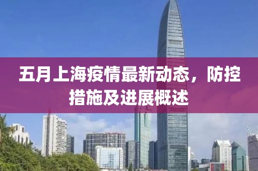 五月上海疫情最新動態，防控措施及進展概述
