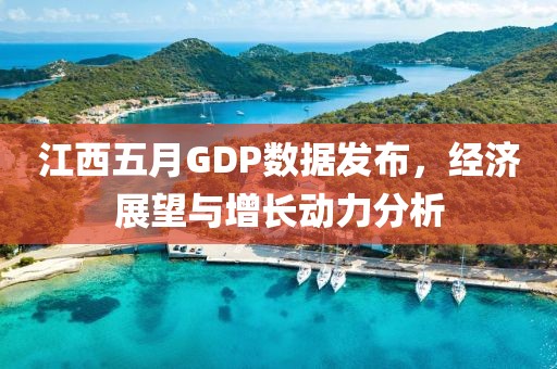 江西五月GDP數(shù)據(jù)發(fā)布，經(jīng)濟(jì)展望與增長動力分析