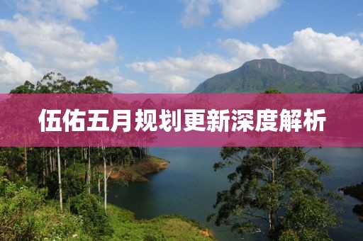 伍佑五月規劃更新深度解析