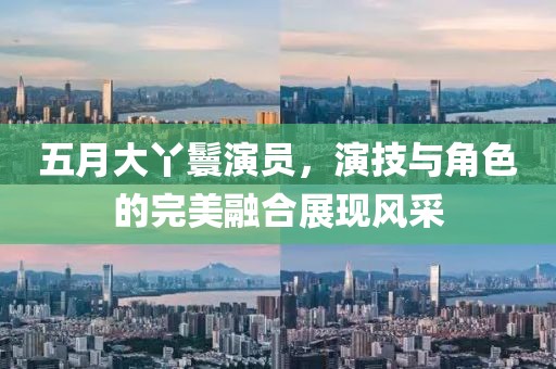五月大丫鬟演員，演技與角色的完美融合展現風采