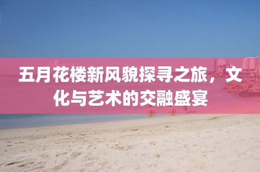 五月花樓新風貌探尋之旅，文化與藝術的交融盛宴